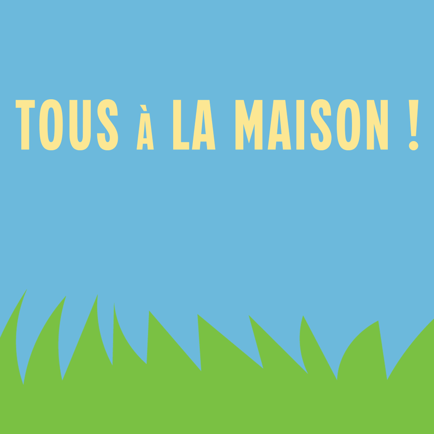 Tous &agrave; la maison !